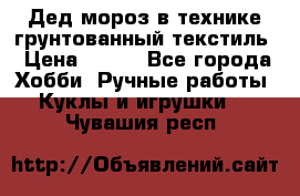 Дед мороз в технике грунтованный текстиль › Цена ­ 700 - Все города Хобби. Ручные работы » Куклы и игрушки   . Чувашия респ.